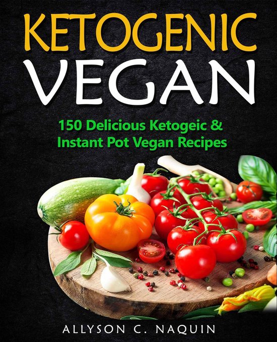 Ketogenic Vegan: 150 Keto and Instant Pot Vegan Recipes - cover
