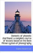 Elements of Phonetic Shorthand; A Complete Course of Lessons Based on the Benn Pitman System of Phon