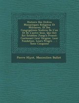 Histoire Des Ordres Monastiques Religieux Et Militaires, Et Des Congr Gations S Culi Res de L'Un Et de L'Autre Sexe, Qui Ont Est Establies Jusqu'a PR Sent