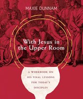 With Jesus in the Upper Room: A Workbook on His Final Lessons for Today's Disciples