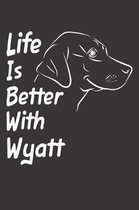 Life Is Better With Wyatt