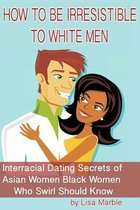 How to Be Irresistible to White Men