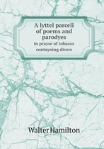 A lyttel parcell of poems and parodyes in prayse of tobacco contayning divers