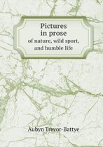 Pictures in prose of nature, wild sport, and humble life