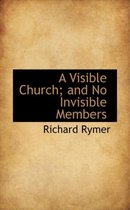 A Visible Church; And No Invisible Members