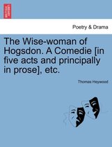 The Wise-Woman of Hogsdon. a Comedie [In Five Acts and Principally in Prose], Etc.