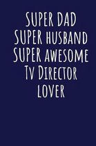 Super Dad Super Husband Super Awesome Tv Director Lover