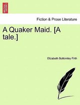 A Quaker Maid. [A Tale.]