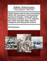 Official Report Made by the Commanding Officer, Mr. Dubuisson, to the Governor General of Canada