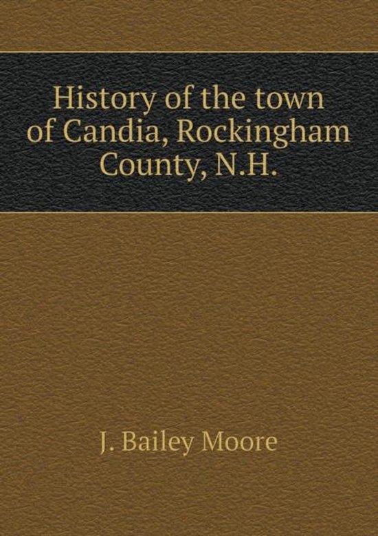 History of the town of Candia, Rockingham County, N.H 9785518549968