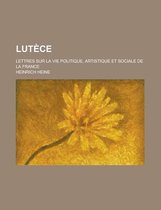 Lutece; Lettres Sur La Vie Politique, Artistique Et Sociale de La France