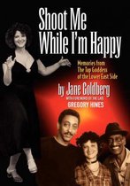 Shoot Me While I'm Happy - Memories from the Tap Goddess of the Lower East Side with Foreword by the Late Gregory Hines