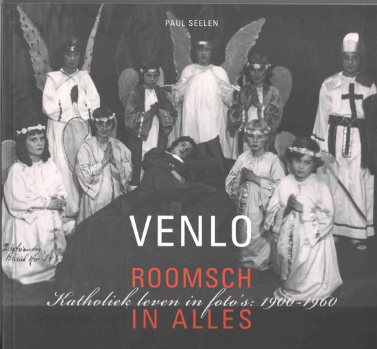 Boek "VENLO ROOMSCH IN ALLES Katholiek leven in foto's: 1900-1960" door Paul Seelen.
