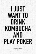 I Just Want To Drink Kombucha And Play Poker