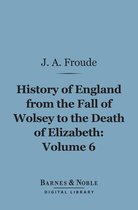 Barnes & Noble Digital Library - The History of England From the Fall of Wolsey to the Death of Elizabeth, Volume 6 (Barnes & Noble Digital Library)