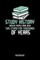 Study History Realize People Have Been This Stupid For Thousands Of Years Notebook