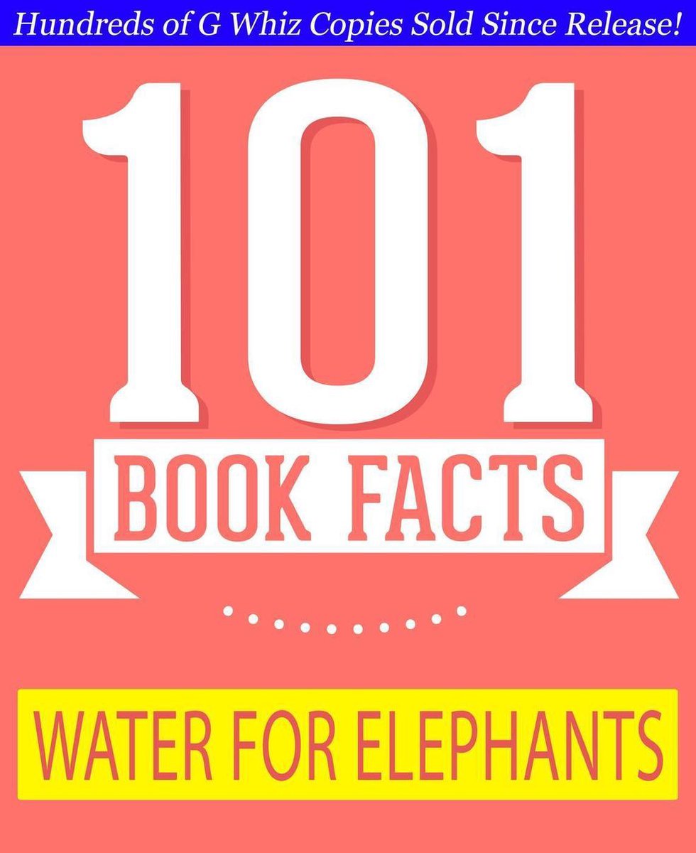 GWhizBooks.com - Water for Elephants - 101 Amazing Facts You Didn't Know