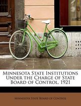 Minnesota State Institutions Under the Charge of State Board of Control, 1921
