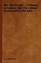 We, The People - A History of Labour And The Labour Movement In The USA
