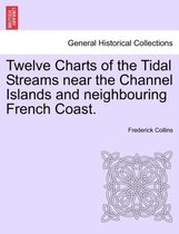 Twelve Charts of the Tidal Streams Near the Channel Islands and Neighbouring French Coast.