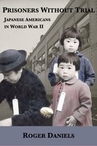 Prisoners Without Trial: Japanese Americans in World War II