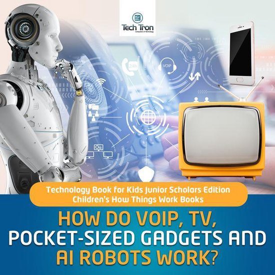 How Do VOIP, TV, Pocket-Sized Gadgets and AI Robots Work? Te ... - cover