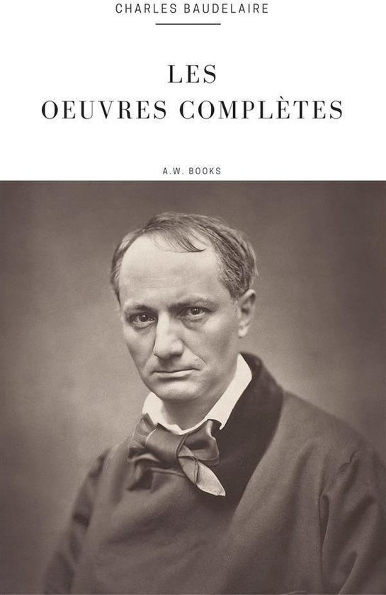 Charles Baudelaire: Les Oeuvres Complètes (Arthur Wallens Classics ...