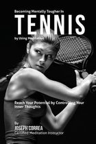 Becoming Mentally Tougher In Tennis by Using Meditation