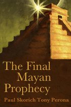 The Final Mayan Prophecy by Paul Skorich and Tony Perona