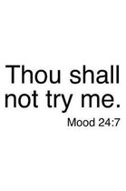 Thou Shall Not Try Me. Mood 24