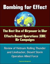 Bombing for Effect: The Best Use of Airpower in War, Effects-Based Operations (EBO) Air Campaigns, Review of Vietnam Rolling Thunder and Linebacker, Desert Storm, Operation Allied Force