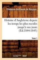 Histoire- Histoire d'Angleterre Depuis Les Temps Les Plus Reculés Jusqu'à Nos Jours. Tome 1 (Éd.1844-1845)