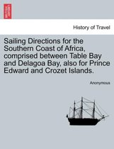 Sailing Directions for the Southern Coast of Africa, Comprised Between Table Bay and Delagoa Bay, Also for Prince Edward and Crozet Islands.