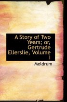 A Story of Two Years; Or, Gertrude Ellerslie, Volume I