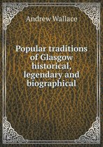 Popular traditions of Glasgow historical, legendary and biographical