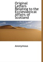 Original Letters Relating to the Ecclesiastical Affairs of Scotland