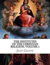 The Institutes of the Christian Religion, Volume 1