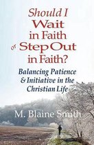 Should I Wait in Faith or Step Out in Faith?