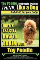 Toy Poodle, Toy Poodle Training Think Like a Dog...But Don't Eat Your Poop!