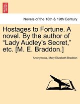 Hostages to Fortune. a Novel. by the Author of Lady Audley's Secret, Etc. [M. E. Braddon.] Vol. I