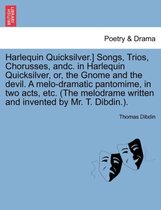 Harlequin Quicksilver.] Songs, Trios, Chorusses, Andc. in Harlequin Quicksilver, Or, the Gnome and the Devil. a Melo-Dramatic Pantomime, in Two Acts, Etc. (the Melodrame Written an