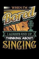 When I'm Bored I Always End Up Thinking Singing