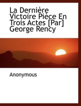 La Derni Re Victoire Pi Ce En Trois Actes [Par] George Rency