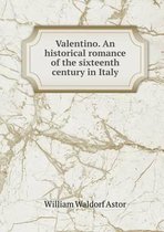 Valentino. An historical romance of the sixteenth century in Italy