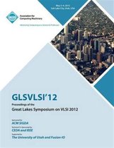 GLSVLSI 12 Proceedings of the Great Lake Symposium on VLSI 2012