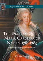 Queenship and Power - The Diary of Queen Maria Carolina of Naples, 1781-1785