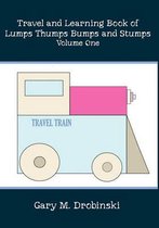 Travel and Learning Book of Lumps Thumps Bumps and Stumps Volume One
