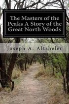 The Masters of the Peaks A Story of the Great North Woods
