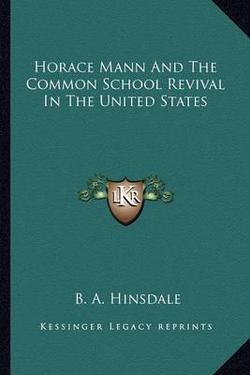 Horace Mann And The Common School Revival In The United States van B A Hinsdale