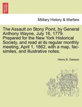 The Assault on Stony Point, by General Anthony Wayne, July 16, 1779. Prepared for the New York Historical Society, and Read at Its Regular Monthly Meeting, April 1, 1862, with a Map, Fac-Similes, and Illustrative Notes.